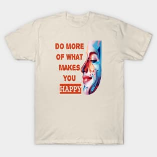 Do More Of What Makes You Happy T-Shirt